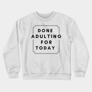 Done Adulting For Today (Black) Crewneck Sweatshirt